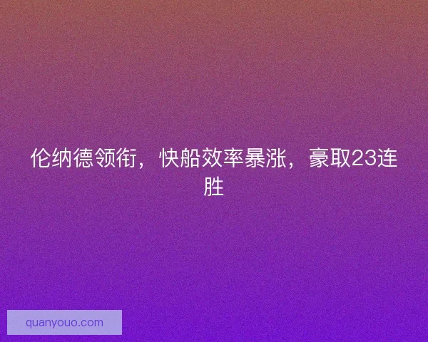 伦纳德领衔，快船效率暴涨，豪取23连胜